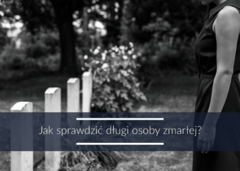 Jak sprawdzić długi osoby zmarłej?