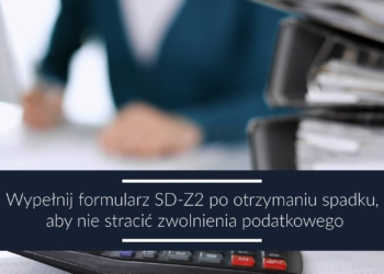 Wypełnij formularz SD-Z2 po otrzymaniu spadku, aby nie stracić zwolnienia podatkowego